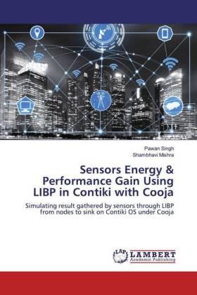 Singh / Mishra |  Sensors Energy & Performance Gain Using LIBP in Contiki with Cooja | Buch |  Sack Fachmedien