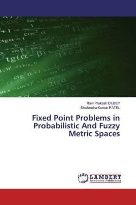 Dubey / Patel |  Fixed Point Problems in Probabilistic And Fuzzy Metric Spaces | Buch |  Sack Fachmedien