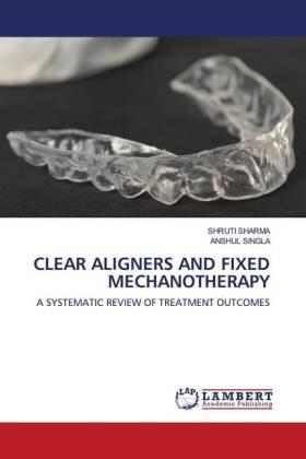 Sharma / Singla |  CLEAR ALIGNERS AND FIXED MECHANOTHERAPY | Buch |  Sack Fachmedien