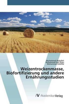 Abdullah / Aqil Khan / Zulkiffal |  Weizentrockenmasse, Biofortifizierung und andere Ernährungsstudien | Buch |  Sack Fachmedien