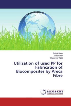 Shah / Dey / Maiti |  Utilization of used PP for Fabrication of Biocomposites by Areca Fibre | Buch |  Sack Fachmedien