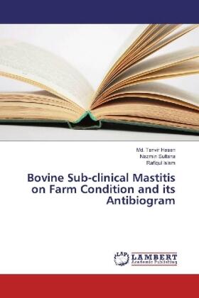 Hasan / Sultana / Islam |  Bovine Sub-clinical Mastitis on Farm Condition and its Antibiogram | Buch |  Sack Fachmedien