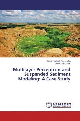 Kushwaha / Kumar |  Multilayer Perceptron and Suspended Sediment Modeling: A Case Study | Buch |  Sack Fachmedien