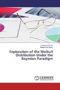Sindhu / Aslam |  Exploration of the Weibull Distribution Under the Bayesian Paradigm | Buch |  Sack Fachmedien