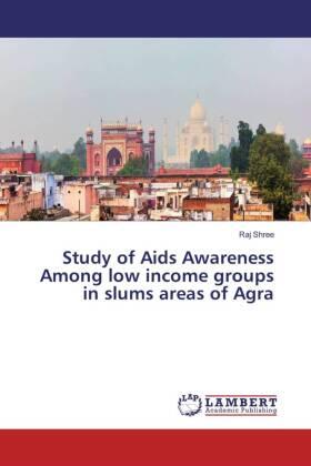 Shree |  Study of Aids Awareness Among low income groups in slums areas of Agra | Buch |  Sack Fachmedien