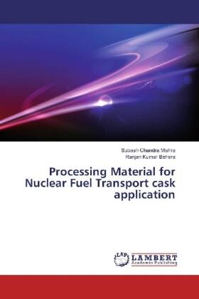 Mishra / Behera |  Processing Material for Nuclear Fuel Transport cask application | Buch |  Sack Fachmedien