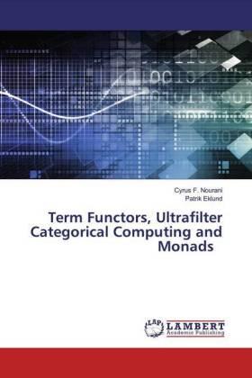 Nourani / Eklund |  Term Functors, Ultrafilter Categorical Computing and Monads | Buch |  Sack Fachmedien
