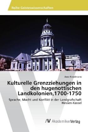 Fieselmann |  Kulturelle Grenzziehungen in den hugenottischen Landkolonien,1700-1750 | Buch |  Sack Fachmedien