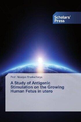 Bhattacharya |  A Study of Antigenic Stimulation on the Growing Human Fetus in utero | Buch |  Sack Fachmedien