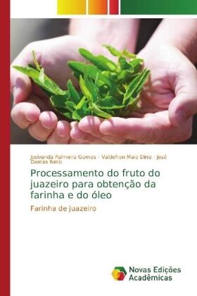 Palmeira Gomes / Maia Diniz / Dantas Neto |  Processamento do fruto do juazeiro para obtenção da farinha e do óleo | Buch |  Sack Fachmedien