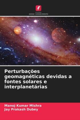 Mishra / Dubey |  Perturbações geomagnéticas devidas a fontes solares e interplanetárias | Buch |  Sack Fachmedien