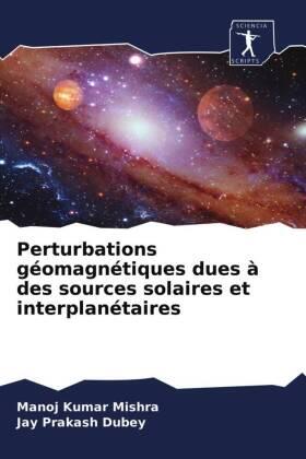 Mishra / Dubey |  Perturbations géomagnétiques dues à des sources solaires et interplanétaires | Buch |  Sack Fachmedien