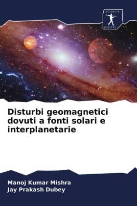 Mishra / Dubey |  Disturbi geomagnetici dovuti a fonti solari e interplanetarie | Buch |  Sack Fachmedien
