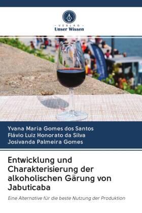 Maria Gomes dos Santos / Luiz Honorato Da Silva / Palmeira Gomes |  Entwicklung und Charakterisierung der alkoholischen Gärung von Jabuticaba | Buch |  Sack Fachmedien