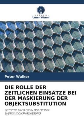 Walker | DIE ROLLE DER ZEITLICHEN EINSÄTZE BEI DER MASKIERUNG DER OBJEKTSUBSTITUTION | Buch | 978-620-2-73401-1 | www.sack.de