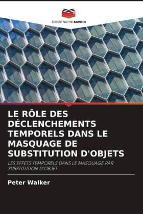 Walker | LE RÔLE DES DÉCLENCHEMENTS TEMPORELS DANS LE MASQUAGE DE SUBSTITUTION D'OBJETS | Buch | 978-620-2-73402-8 | www.sack.de