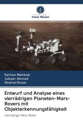 Mahbub / Ahmed / Shuvo |  Entwurf und Analyse eines vierrädrigen Planeten-Mars-Rovers mit Objekterkennungsfähigkeit | Buch |  Sack Fachmedien