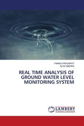 Prajapati / Mishra |  REAL TIME ANALYSIS OF GROUND WATER LEVEL MONITORING SYSTEM | Buch |  Sack Fachmedien