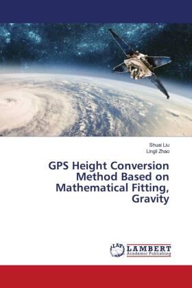 Liu / Zhao |  GPS Height Conversion Method Based on Mathematical Fitting, Gravity | Buch |  Sack Fachmedien