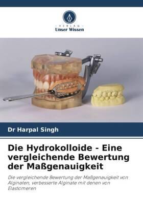Singh |  Die Hydrokolloide - Eine vergleichende Bewertung der Maßgenauigkeit | Buch |  Sack Fachmedien
