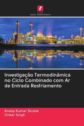 Shukla / Singh |  Investigação Termodinâmica no Ciclo Combinado com Ar de Entrada Resfriamento | Buch |  Sack Fachmedien