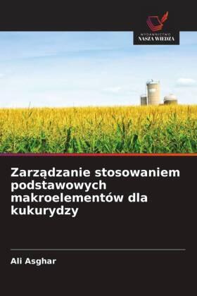 Asghar |  Zarz¿dzanie stosowaniem podstawowych makroelementów dla kukurydzy | Buch |  Sack Fachmedien