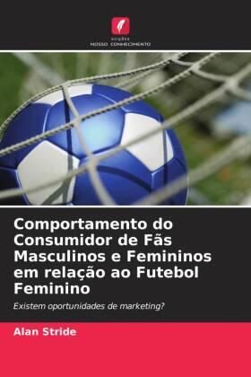 Stride |  Comportamento do Consumidor de Fãs Masculinos e Femininos em relação ao Futebol Feminino | Buch |  Sack Fachmedien