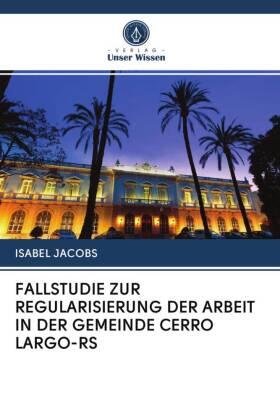Jacobs |  FALLSTUDIE ZUR REGULARISIERUNG DER ARBEIT IN DER GEMEINDE CERRO LARGO-RS | Buch |  Sack Fachmedien