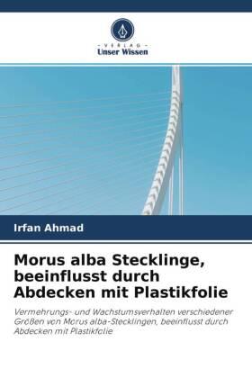 Ahmad |  Morus alba Stecklinge, beeinflusst durch Abdecken mit Plastikfolie | Buch |  Sack Fachmedien