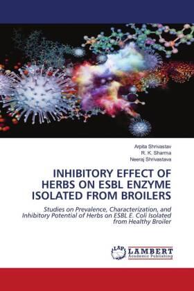 Shrivastav / Sharma / Shrivastava |  INHIBITORY EFFECT OF HERBS ON ESBL ENZYME ISOLATED FROM BROILERS | Buch |  Sack Fachmedien