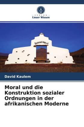 Kaulem |  Moral und die Konstruktion sozialer Ordnungen in der afrikanischen Moderne | Buch |  Sack Fachmedien