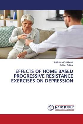 Khurana / Dobhal |  EFFECTS OF HOME BASED PROGRESSIVE RESISTANCE EXERCISES ON DEPRESSION | Buch |  Sack Fachmedien