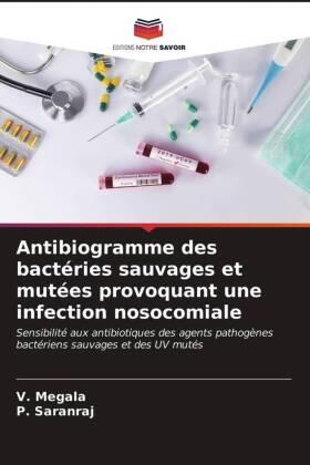 Megala / Saranraj |  Antibiogramme des bactéries sauvages et mutées provoquant une infection nosocomiale | Buch |  Sack Fachmedien