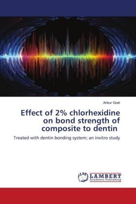 Goel |  Effect of 2% chlorhexidine on bond strength of composite to dentin | Buch |  Sack Fachmedien
