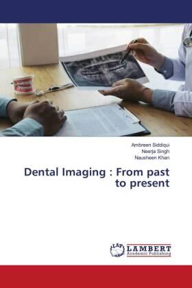 Siddiqui / Singh / Khan |  Dental Imaging : From past to present | Buch |  Sack Fachmedien