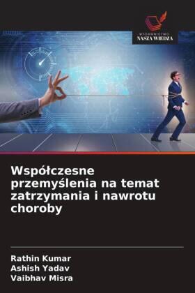 Kumar / Yadav / Misra |  Wspó¿czesne przemy¿lenia na temat zatrzymania i nawrotu choroby | Buch |  Sack Fachmedien