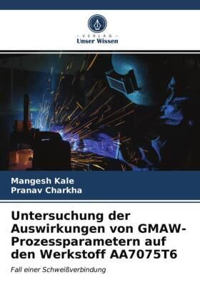 Kale / Charkha |  Untersuchung der Auswirkungen von GMAW-Prozessparametern auf den Werkstoff AA7075T6 | Buch |  Sack Fachmedien
