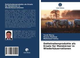 Morsy / Matloup / Fahmy |  Dattelnebenprodukte als Ersatz für Maiskörner in Wiederkäuerrationen | Buch |  Sack Fachmedien
