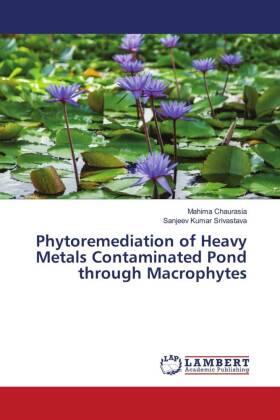 Chaurasia / Srivastava |  Phytoremediation of Heavy Metals Contaminated Pond through Macrophytes | Buch |  Sack Fachmedien