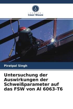 Singh |  Untersuchung der Auswirkungen der Schweißparameter auf das FSW von Al 6063-T6 | Buch |  Sack Fachmedien