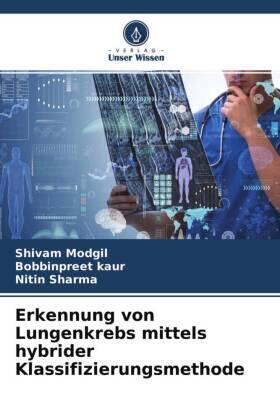 Modgil / Kaur / Sharma |  Erkennung von Lungenkrebs mittels hybrider Klassifizierungsmethode | Buch |  Sack Fachmedien