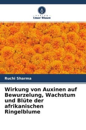 Sharma |  Wirkung von Auxinen auf Bewurzelung, Wachstum und Blüte der afrikanischen Ringelblume | Buch |  Sack Fachmedien