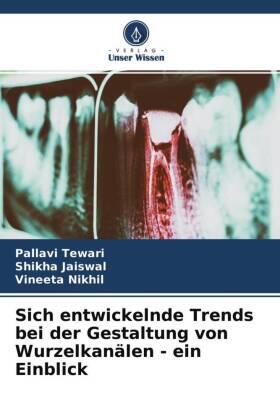 Tewari / Jaiswal / Nikhil |  Sich entwickelnde Trends bei der Gestaltung von Wurzelkanälen - ein Einblick | Buch |  Sack Fachmedien