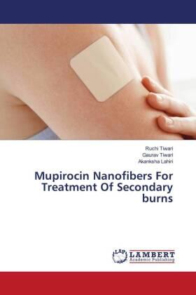 Tiwari / Lahiri |  Mupirocin Nanofibers For Treatment Of Secondary burns | Buch |  Sack Fachmedien