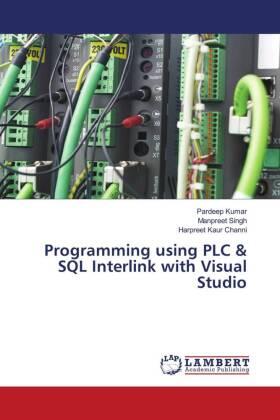 Kumar / Singh / Channi |  Programming using PLC & SQL Interlink with Visual Studio | Buch |  Sack Fachmedien