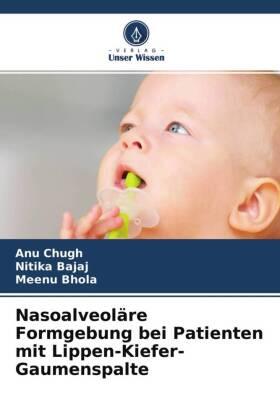 Chugh / Bajaj / Bhola |  Nasoalveoläre Formgebung bei Patienten mit Lippen-Kiefer-Gaumenspalte | Buch |  Sack Fachmedien