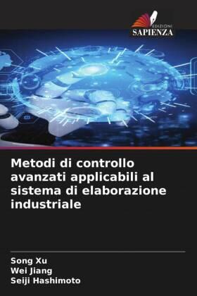 Xu / Jiang / Hashimoto |  Metodi di controllo avanzati applicabili al sistema di elaborazione industriale | Buch |  Sack Fachmedien