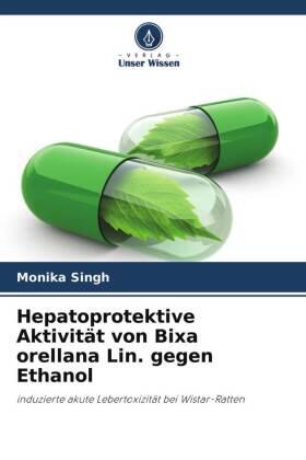 Singh |  Hepatoprotektive Aktivität von Bixa orellana Lin. gegen Ethanol | Buch |  Sack Fachmedien