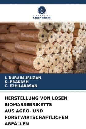 Duraimurugan / Prakash / Ezhilarasan |  HERSTELLUNG VON LOSEN BIOMASSEBRIKETTS AUS AGRO- UND FORSTWIRTSCHAFTLICHEN ABFÄLLEN | Buch |  Sack Fachmedien