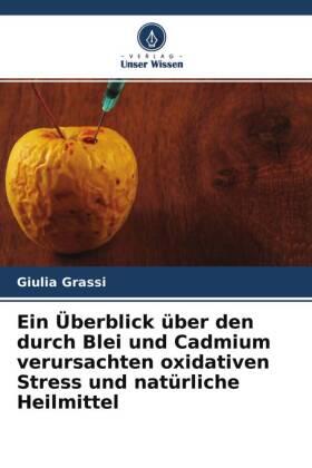 Grassi |  Ein Überblick über den durch Blei und Cadmium verursachten oxidativen Stress und natürliche Heilmittel | Buch |  Sack Fachmedien
